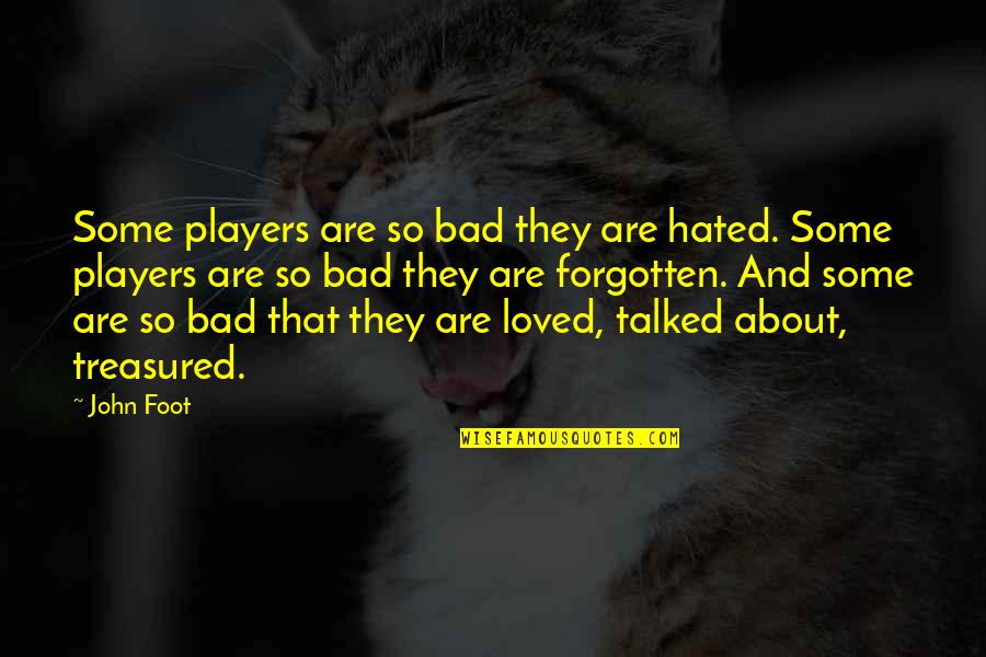 Bad Players Quotes By John Foot: Some players are so bad they are hated.