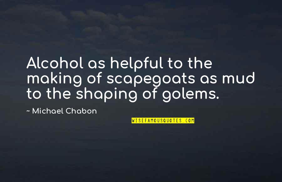 Bad Players Quotes By Michael Chabon: Alcohol as helpful to the making of scapegoats