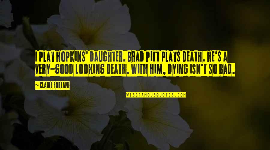 Bad Plays Quotes By Claire Forlani: I play Hopkins' daughter. Brad Pitt plays Death.