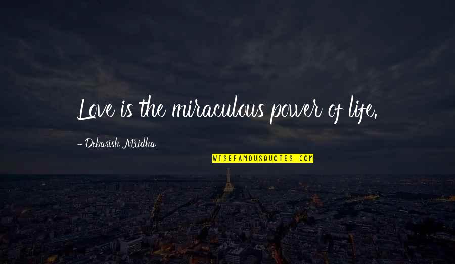 Bad Plays Quotes By Debasish Mridha: Love is the miraculous power of life.