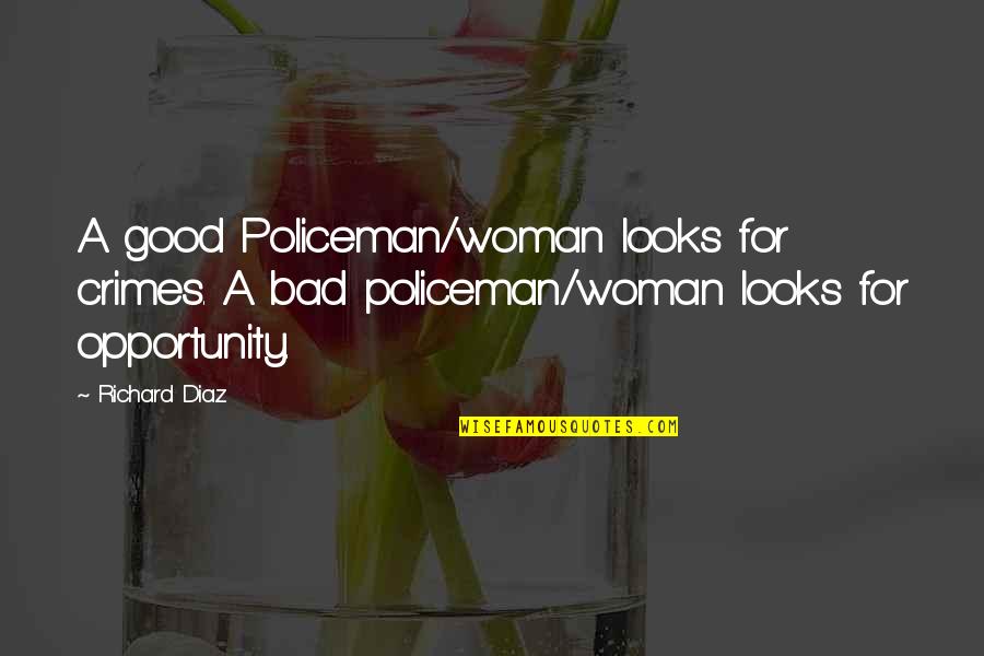 Bad Policeman Quotes By Richard Diaz: A good Policeman/woman looks for crimes. A bad