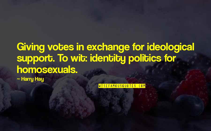 Bad Policies Quotes By Harry Hay: Giving votes in exchange for ideological support. To