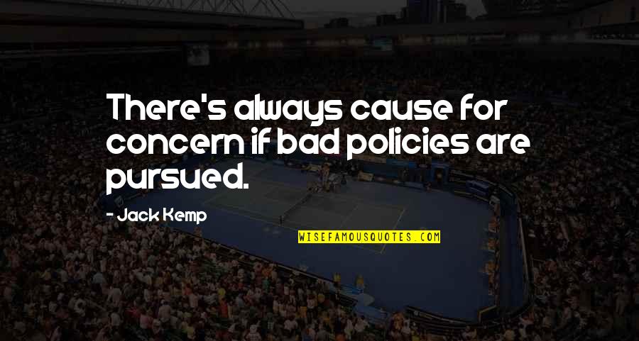 Bad Policies Quotes By Jack Kemp: There's always cause for concern if bad policies