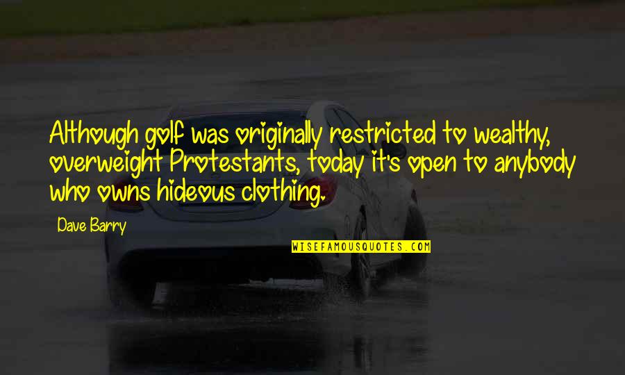 Bad Political Leaders Quotes By Dave Barry: Although golf was originally restricted to wealthy, overweight