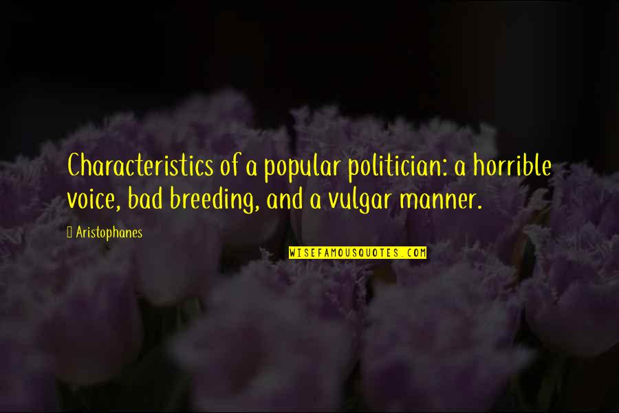 Bad Politician Quotes By Aristophanes: Characteristics of a popular politician: a horrible voice,