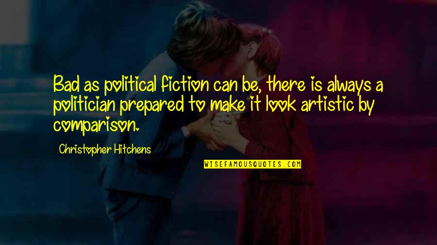 Bad Politician Quotes By Christopher Hitchens: Bad as political fiction can be, there is
