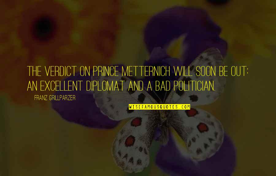 Bad Politician Quotes By Franz Grillparzer: The verdict on Prince Metternich will soon be