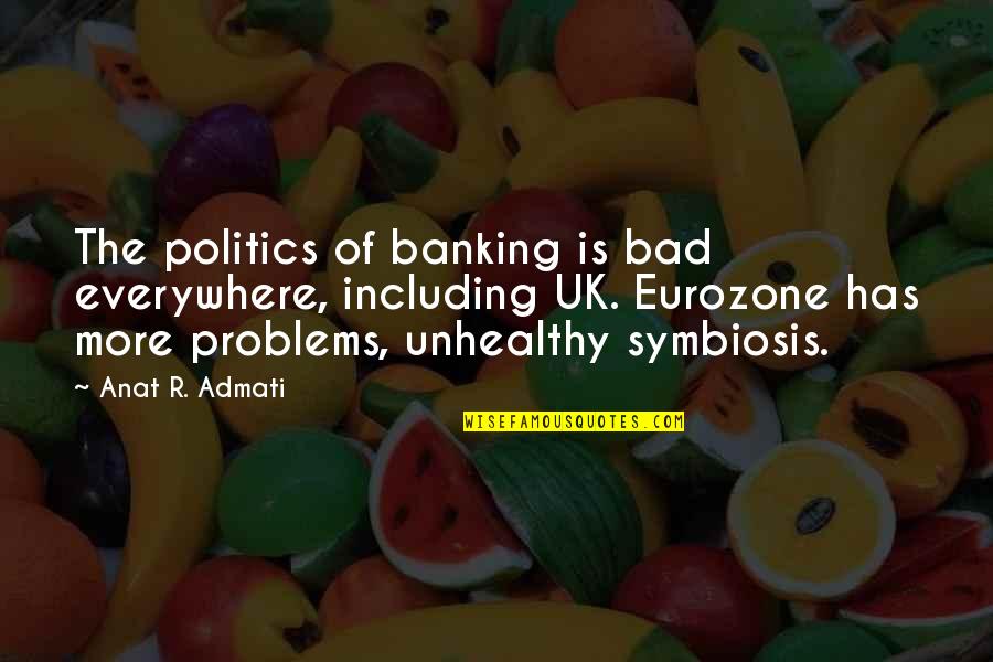 Bad Politics Quotes By Anat R. Admati: The politics of banking is bad everywhere, including