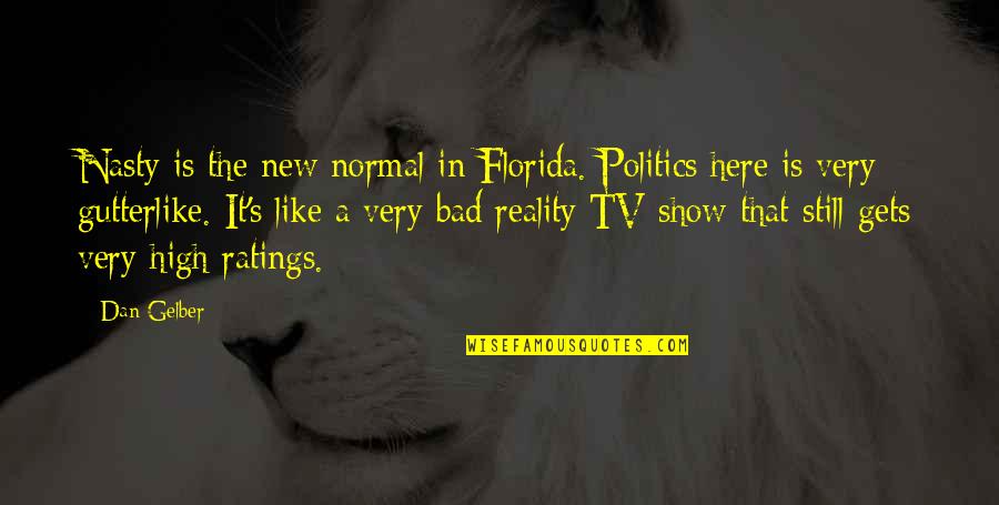 Bad Politics Quotes By Dan Gelber: Nasty is the new normal in Florida. Politics