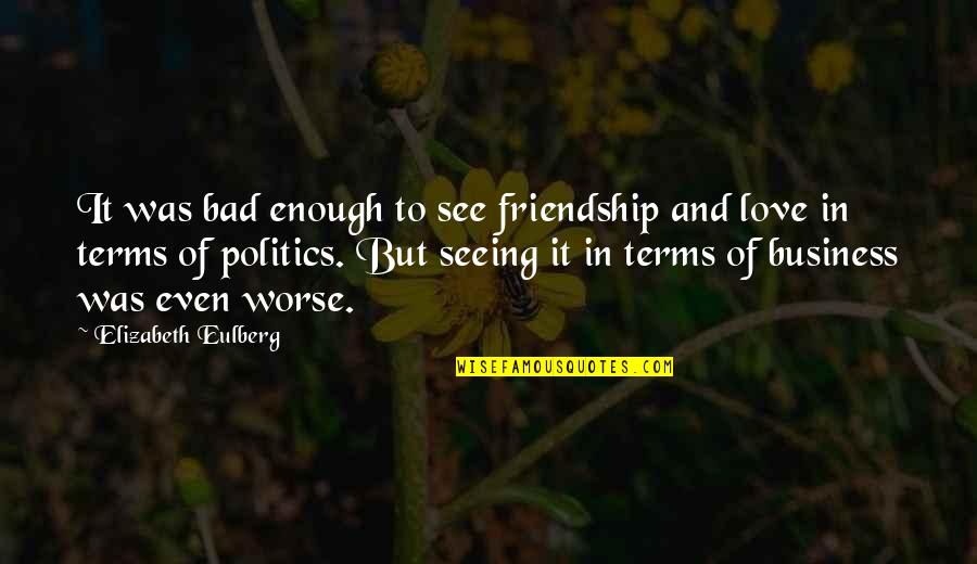 Bad Politics Quotes By Elizabeth Eulberg: It was bad enough to see friendship and