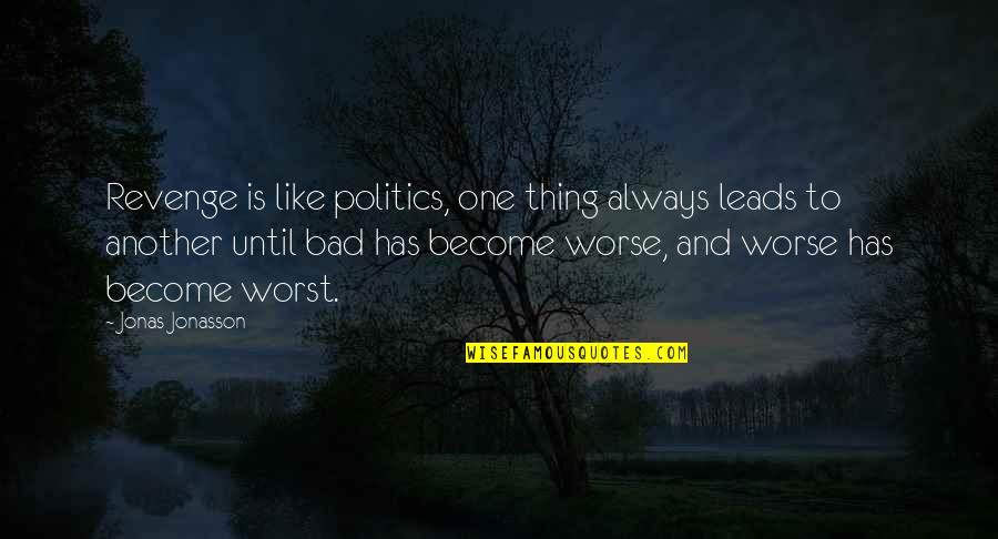 Bad Politics Quotes By Jonas Jonasson: Revenge is like politics, one thing always leads