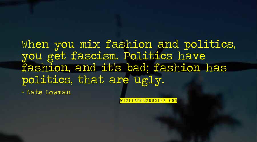 Bad Politics Quotes By Nate Lowman: When you mix fashion and politics, you get