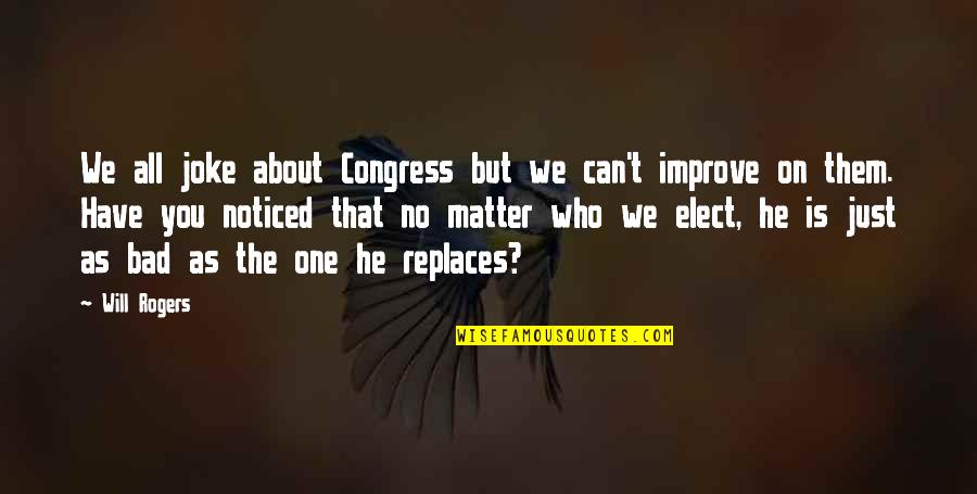 Bad Politics Quotes By Will Rogers: We all joke about Congress but we can't
