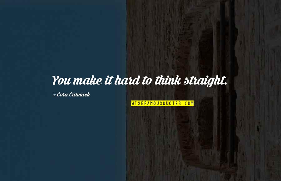 Bad Popularity Quotes By Cora Carmack: You make it hard to think straight.