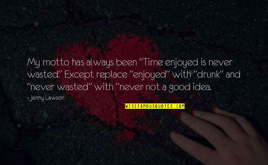Bad Popularity Quotes By Jenny Lawson: My motto has always been "Time enjoyed is