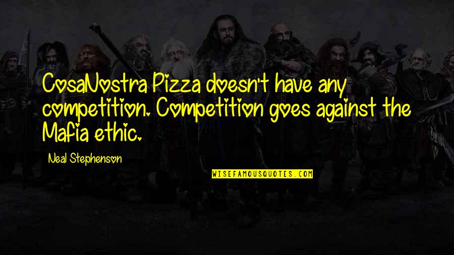 Bad Popularity Quotes By Neal Stephenson: CosaNostra Pizza doesn't have any competition. Competition goes