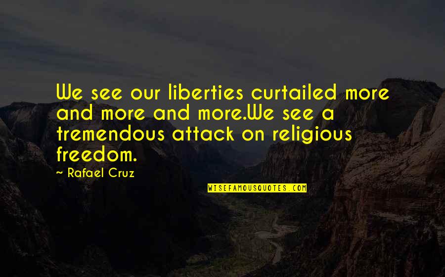 Bad Popularity Quotes By Rafael Cruz: We see our liberties curtailed more and more