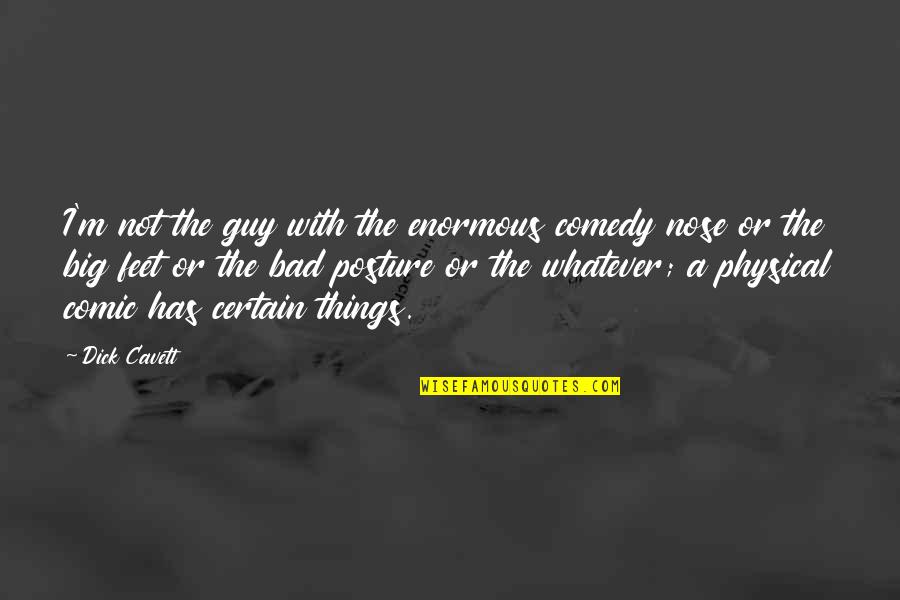 Bad Posture Quotes By Dick Cavett: I'm not the guy with the enormous comedy