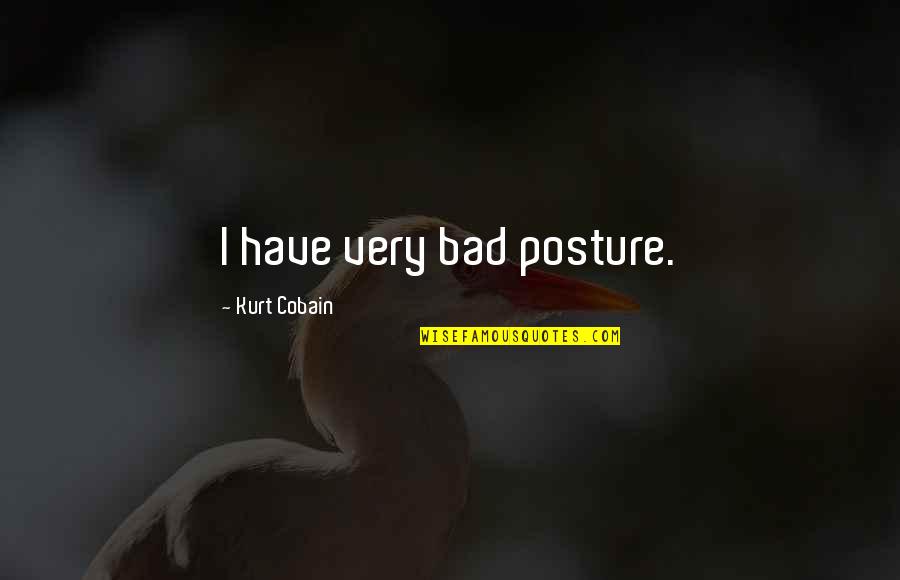 Bad Posture Quotes By Kurt Cobain: I have very bad posture.