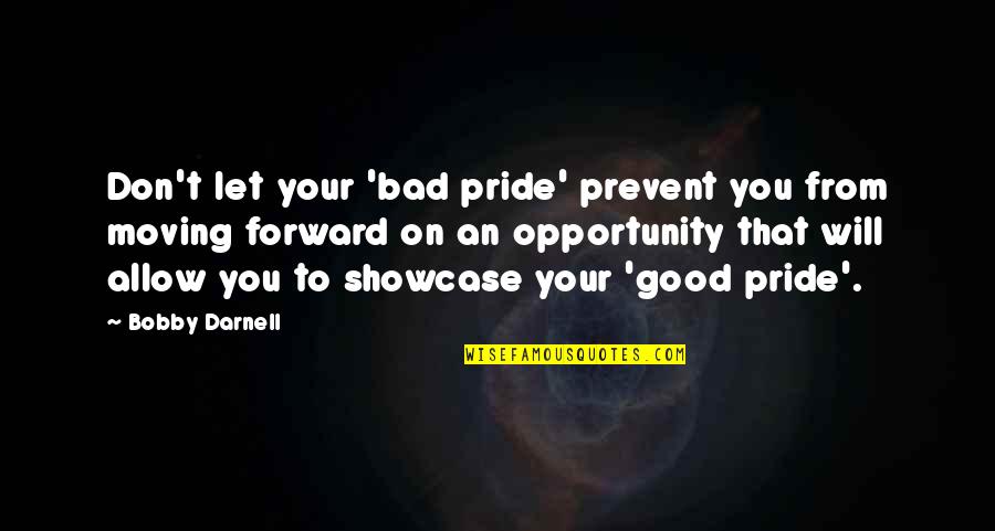 Bad Pride Quotes By Bobby Darnell: Don't let your 'bad pride' prevent you from