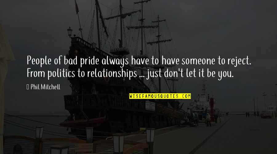 Bad Pride Quotes By Phil Mitchell: People of bad pride always have to have Bad Pride Quotes By Phil Mitchell: People of bad pride always have to have