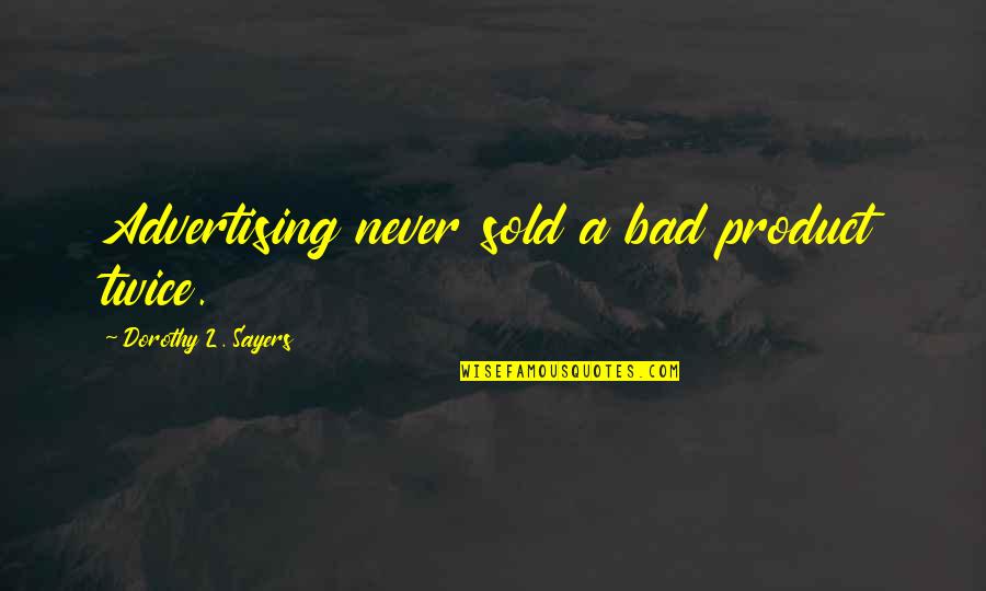 Bad Products Quotes By Dorothy L. Sayers: Advertising never sold a bad product twice. Bad Products Quotes By Dorothy L. Sayers: Advertising never sold a bad product twice.