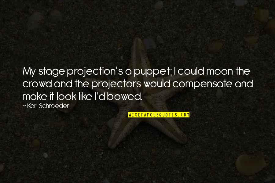 Bad Products Quotes By Karl Schroeder: My stage projection's a puppet; I could moon