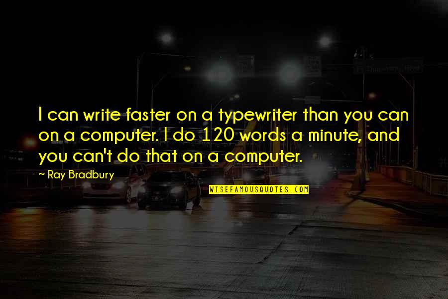 Bad Products Quotes By Ray Bradbury: I can write faster on a typewriter than Bad Products Quotes By Ray Bradbury: I can write faster on a typewriter than