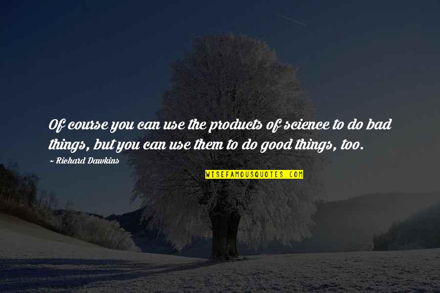 Bad Products Quotes By Richard Dawkins: Of course you can use the products of