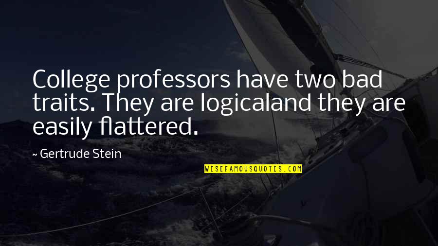 Bad Professors Quotes By Gertrude Stein: College professors have two bad traits. They are