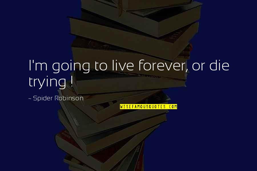 Bad Public Speaking Quotes By Spider Robinson: I'm going to live forever, or die trying