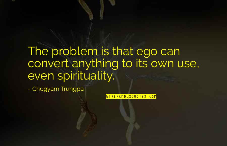 Bad Publicity Quote Quotes By Chogyam Trungpa: The problem is that ego can convert anything