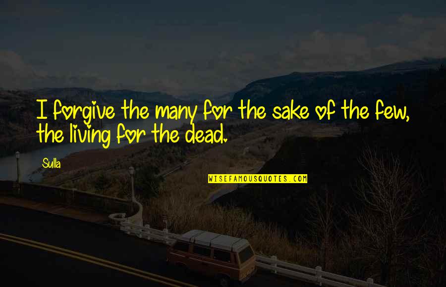 Bad Publicity Quote Quotes By Sulla: I forgive the many for the sake of