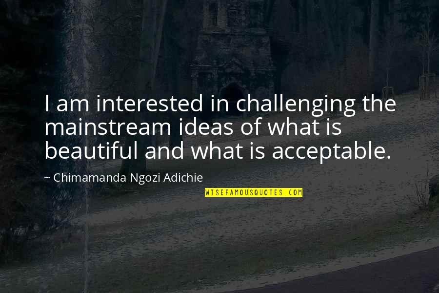 Bad Pun Quotes By Chimamanda Ngozi Adichie: I am interested in challenging the mainstream ideas