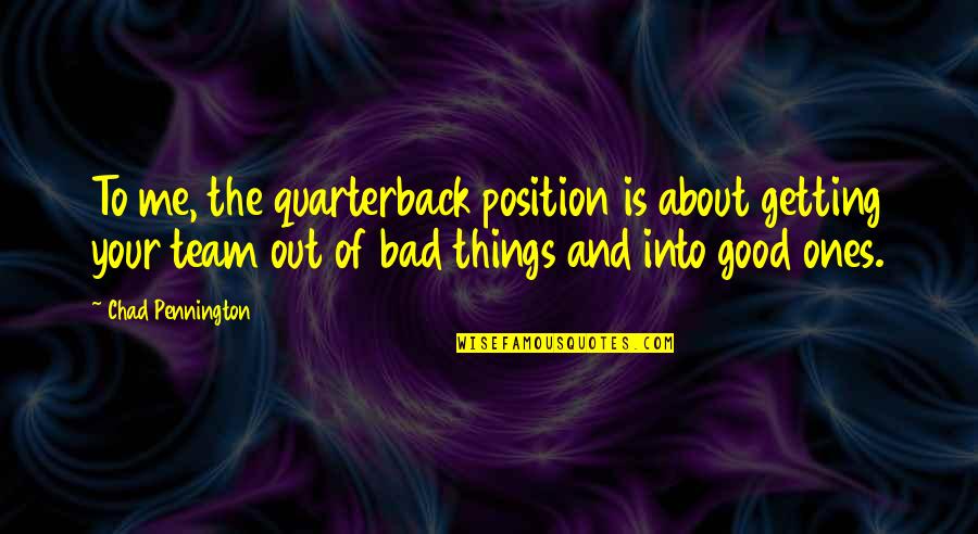 Bad Quarterback Quotes By Chad Pennington: To me, the quarterback position is about getting