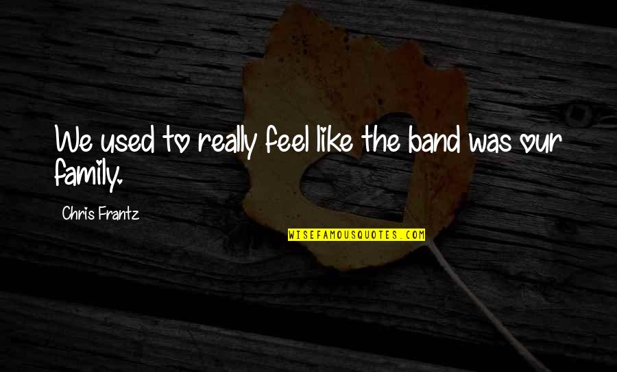 Bad Rapper Quotes By Chris Frantz: We used to really feel like the band