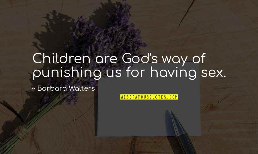 Bad Reaction Quotes By Barbara Walters: Children are God's way of punishing us for