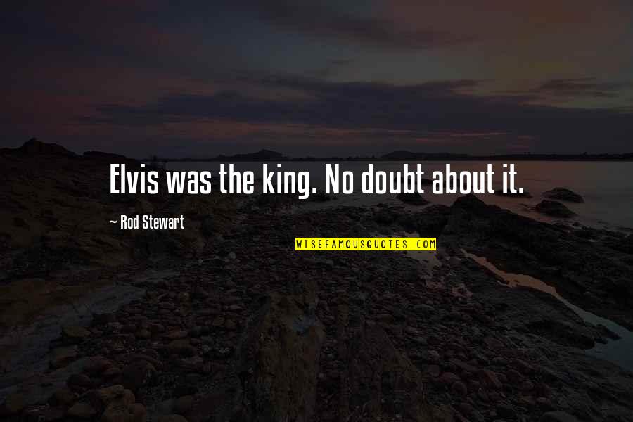 Bad Reaction Quotes By Rod Stewart: Elvis was the king. No doubt about it.