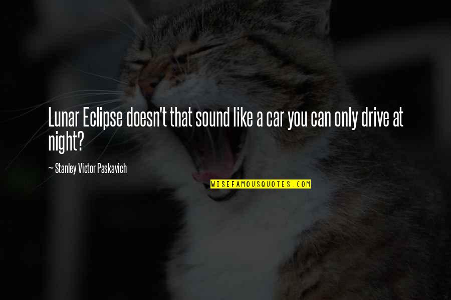 Bad Referees Quotes By Stanley Victor Paskavich: Lunar Eclipse doesn't that sound like a car Bad Referees Quotes By Stanley Victor Paskavich: Lunar Eclipse doesn't that sound like a car