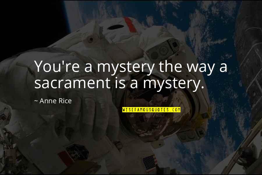 Bad Relationship Between Mother Daughter Quotes By Anne Rice: You're a mystery the way a sacrament is