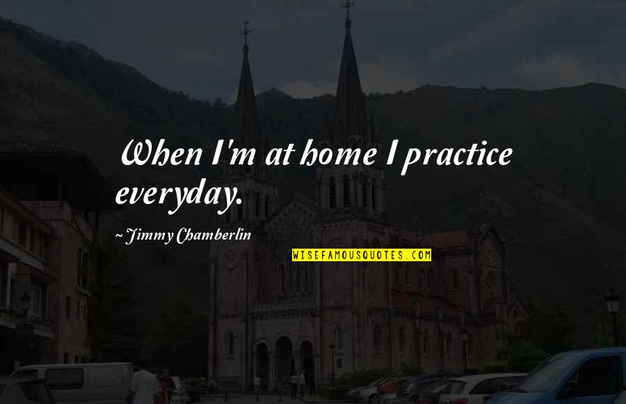 Bad Relationship Bible Quotes By Jimmy Chamberlin: When I'm at home I practice everyday.