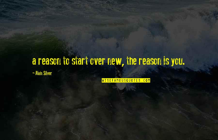 Bad Relationship Dad Quotes By Alain Silver: a reason to start over new, the reason