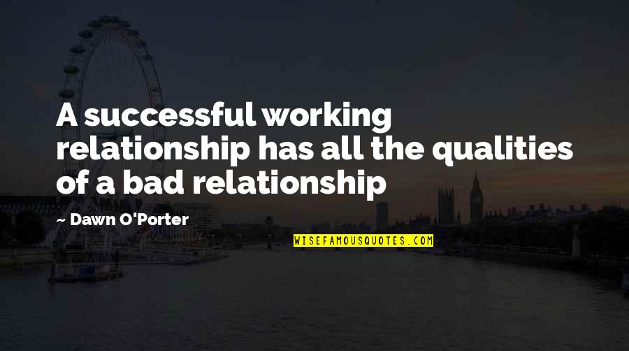 Bad Relationship Quotes By Dawn O'Porter: A successful working relationship has all the qualities