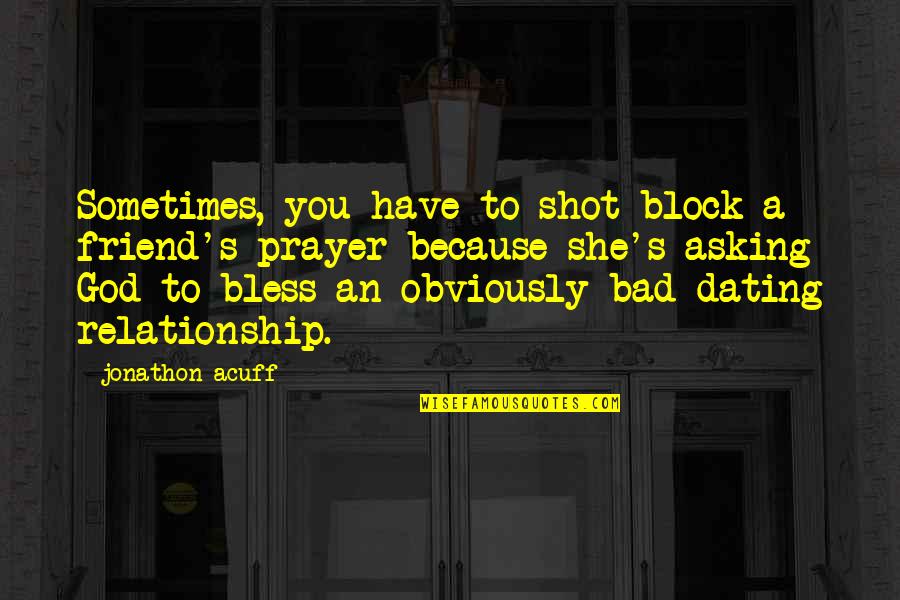 Bad Relationship Quotes By Jonathon Acuff: Sometimes, you have to shot block a friend's