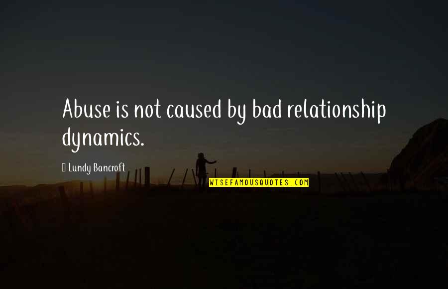 Bad Relationship Quotes By Lundy Bancroft: Abuse is not caused by bad relationship dynamics.