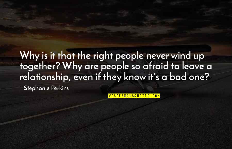 Bad Relationship Quotes By Stephanie Perkins: Why is it that the right people never