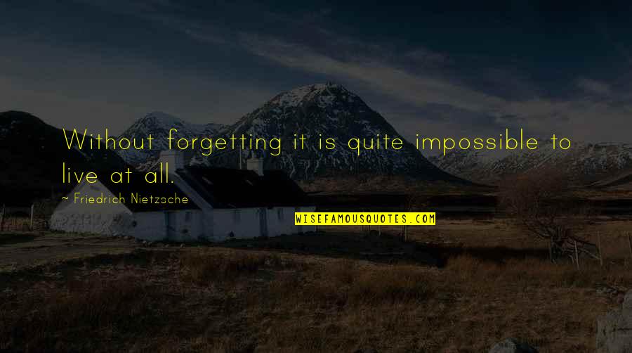 Bad Relationships And Moving On Quotes By Friedrich Nietzsche: Without forgetting it is quite impossible to live