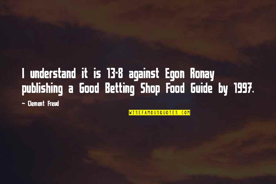 Bad Relationships Pinterest Quotes By Clement Freud: I understand it is 13-8 against Egon Ronay