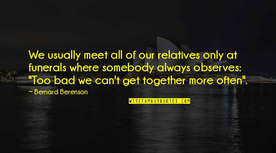 Bad Relatives Quotes By Bernard Berenson: We usually meet all of our relatives only