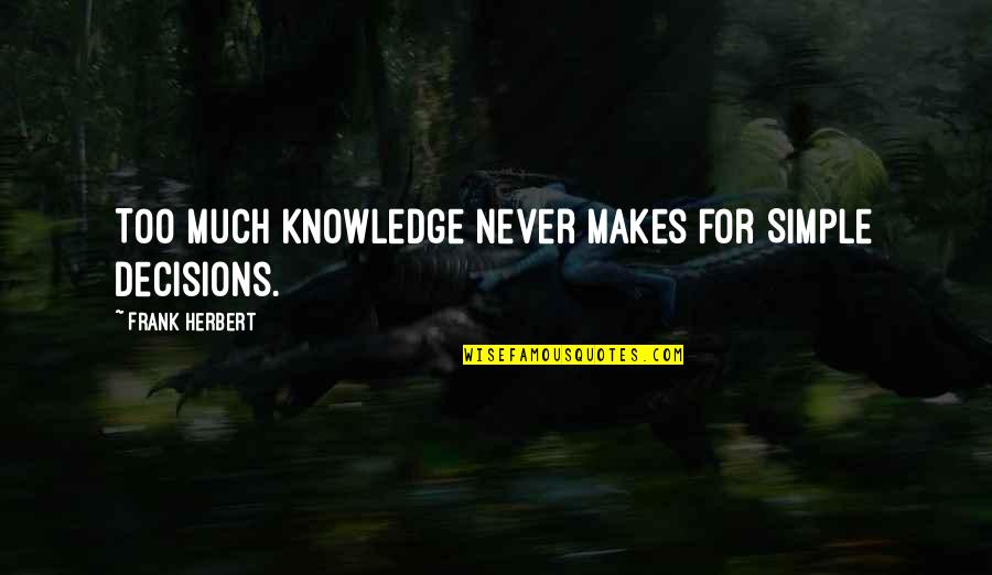 Bad Relatives Quotes By Frank Herbert: Too Much Knowledge never makes for Simple Decisions.